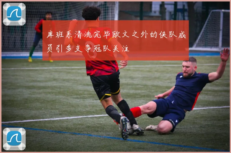 库班系清洗完毕欧文之外的侠队成员引多支争冠队关注